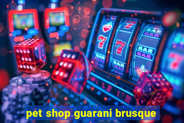 pet shop guarani brusque